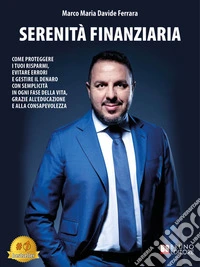 Serenità FinanziariaCome Proteggere I Tuoi Risparmi, Evitare Errori E Gestire Il Denaro Con Semplicità In Ogni Fase Della Vita, Grazie All'Educazione E Alla Consapevolezza. E-book. Formato EPUB ebook