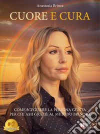 Cuore E CuraCome Scegliere La Persona Giusta Per Chi Ami Grazie Al Metodo BRINOVA. E-book. Formato EPUB ebook