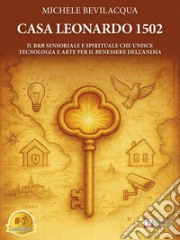 Casa Leonardo 1502Il B&B Sensoriale E Spirituale Che Unisce Tecnologia E Arte Per Il Benessere Dell’Anima. E-book. Formato EPUB ebook