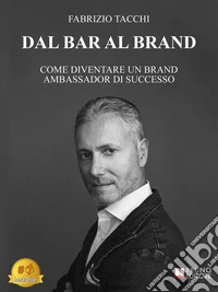 Dal Bar Al BrandCome Diventare Un Brand Ambassador Di Successo. E-book. Formato EPUB ebook