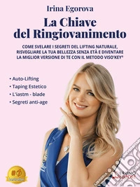La Chiave Del RingiovanimentoCome Svelare I Segreti Del Lifting Naturale, Risvegliare La Tua Bellezza Senza Età E Diventare La Miglior Versione Di Te Con Il Metodo VisO’key®. E-book. Formato EPUB ebook