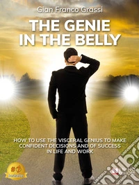 The Genie In The BellyHow To Use The Visceral Genius To Make Confident Decisions And Of Success In Life And Work. E-book. Formato EPUB ebook