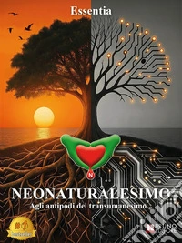 Neonaturalesimo - Agli antipodi del transumanesimo.... E-book. Formato EPUB ebook