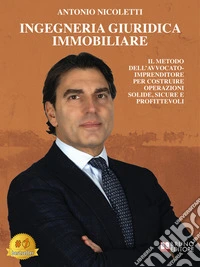 Ingegneria Giuridica ImmobiliareIl metodo dell’avvocato-imprenditore per costruire operazioni solide, sicure e profittevoli. E-book. Formato EPUB ebook