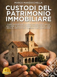 Custodi Del Patrimonio ImmobiliareCome supportare gli Enti Ecclesiastici nella gestione e valorizzazione strategica dei loro beni, al servizio del carisma e della missione. E-book. Formato EPUB ebook
