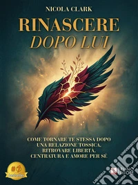 Rinascere Dopo LuiCome tornare te stessa dopo una relazione tossica, ritrovare libertà, centratura e amore per sé. E-book. Formato EPUB ebook