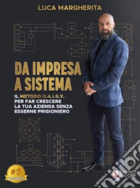 Da Impresa A SistemaIl metodo D.A.I.S.Y. per far crescere la tua azienda senza esserne prigioniero. E-book. Formato EPUB ebook