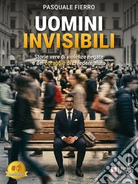 Uomini InvisibiliStorie vere di violenze negate e del coraggio di chiedere aiuto. E-book. Formato EPUB ebook