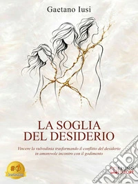 La Soglia Del DesiderioVincere la vulvodinia trasformando il conflitto del desiderio in amorevole incontro con il godimento. E-book. Formato EPUB ebook