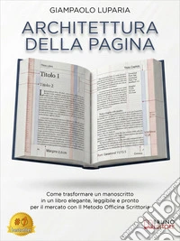 Architettura Della PaginaCome trasformare un manoscritto in un libro elegante, leggibile e pronto per il mercato con Il Metodo Officina Scrittoria. E-book. Formato EPUB ebook