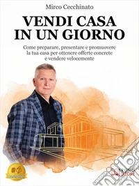 Vendi Casa In Un GiornoCome preparare, presentare e promuovere la tua casa per ottenere offerte concrete e vendere velocemente. E-book. Formato EPUB ebook