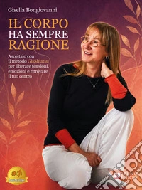 Il Corpo Ha Sempre RagioneAscoltalo con il metodo GisShiatsu™ per liberare tensioni, emozioni e ritrovare il tuo centro. E-book. Formato EPUB ebook