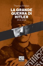 La Grande guerra di Hitler: 1914-1918 Adolf Hitler, gli uomini del Reggimento List e la Prima guerra mondiale. E-book. Formato EPUB