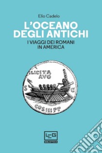 L'oceano degli antichi: I viaggi dei Romani in America. E-book. Formato EPUB ebook di Elio Cadelo