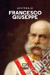 Francesco Giuseppe. E-book. Formato EPUB ebook di Jean-Paul Bled