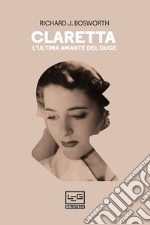 Claretta: L'ultima amante del Duce. E-book. Formato EPUB ebook