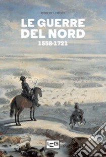 Le guerre del Nord: 1558-1721. E-book. Formato EPUB ebook di Robert I. Frost