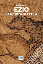 Ezio: La nemesi di Attila. E-book. Formato EPUB ebook