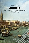 Venezia. L'invenzione del mondo moderno. E-book. Formato EPUB ebook di Meredith F. Small