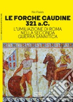 Le Forche Caudine: L’umiliazione di Roma nella Seconda guerra sannitica. E-book. Formato EPUB ebook