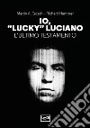 Io, 'Lucky Luciano': L'ultimo testamento. E-book. Formato EPUB ebook di Martin A. Gosch