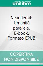 Neandertal: Umanità parallela. E-book. Formato EPUB ebook