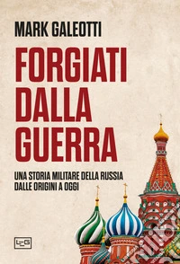 Forgiati dalla guerra: Una storia militare della Russia dalle origini a oggi. E-book. Formato EPUB ebook