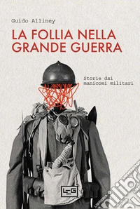 La follia nella Grande Guerra: Storie dai manicomi militari. E-book. Formato EPUB ebook
