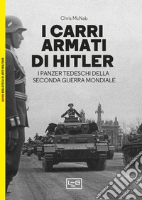 I carri armati di Hitler: I Panzer tedeschi della Seconda guerra mondiale. E-book. Formato EPUB ebook