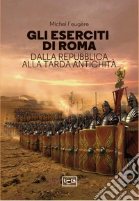 Gli eserciti di Roma: Dalla Repubblica alla tarda antichità. E-book. Formato EPUB ebook