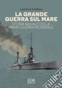 La Grande Guerra sul mare: Storia navale della Prima guerra mondiale. E-book. Formato EPUB ebook