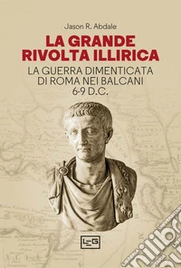 La grande rivolta illirica: La guerra dimenticata di Roma nei Balcani 6-9 d.C.. E-book. Formato EPUB ebook