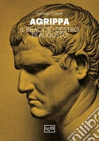 Agrippa: Il braccio destro di Augusto. E-book. Formato EPUB ebook