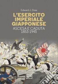 L'esercito imperiale giapponese: Ascesa e caduta 1853-1945. E-book. Formato EPUB ebook
