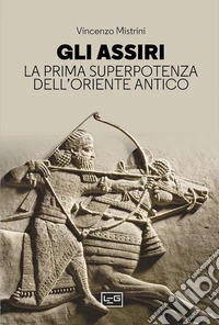 Gli Assiri: La prima superpotenza dell'Oriente antico. E-book. Formato EPUB ebook