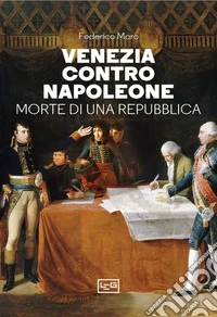 Venezia contro Napoleone: Morte di una Repubblica. E-book. Formato EPUB ebook