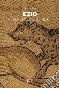 Ezio: La nemesi di Attila. E-book. Formato EPUB ebook