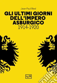 Gli ultimi giorni dell'Impero asburgico: 1914-1920. E-book. Formato EPUB ebook