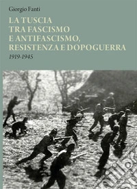 La Tuscia tra fascismo e antifascismo, resistenza e dopoguerra1919-1945. E-book. Formato EPUB ebook