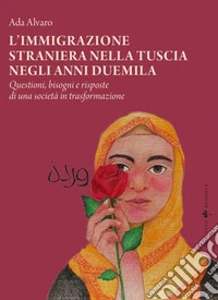 L'immigrazione straniera nella Tuscia negli anni duemilaQuestioni, bisogni e risposte di una società in trasformazione. E-book. Formato EPUB ebook