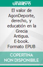 El valor de AgonDeporte, derecho, y educatión en la Grecia Antigua. E-book. Formato EPUB ebook