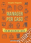 Manager per caso: Guida alla sopravvivenza in azienda. E-book. Formato EPUB ebook