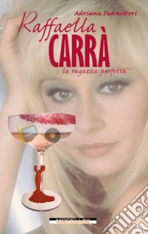 Raffaella Carrà: La ragazza perfetta. E-book. Formato EPUB ebook di Adriana Pannitteri