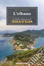 L'elbano: Un thriller ambientato all’Isola d’Elba. E-book. Formato EPUB ebook