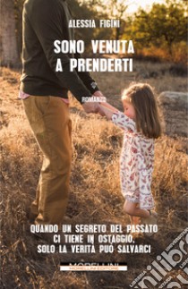 Sono venuta a prenderti. E-book. Formato EPUB ebook di Alessia Figini