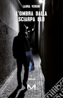 L'ombra dalla sciarpa blu. E-book. Formato EPUB ebook di Laura Veroni