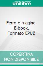 Ferro e ruggine. E-book. Formato EPUB ebook di Cosimo Calamini