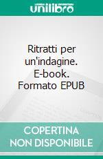 Ritratti per un'indagine. E-book. Formato EPUB ebook di Gianni Ansaldi