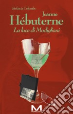 Jeanne Hébuterne: La luce di Modigliani. E-book. Formato EPUB ebook