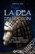 La Dea Delle OriginiPrima di Dio - Dal mito all&apos;archeologia del femminino sacro. E-book. Formato EPUB